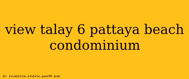 view talay 6 pattaya beach condominium