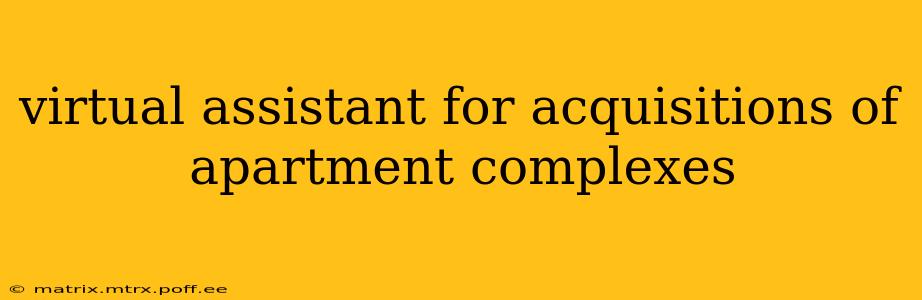 virtual assistant for acquisitions of apartment complexes