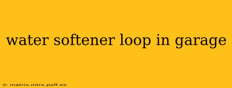water softener loop in garage