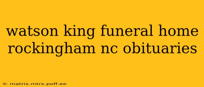 watson king funeral home rockingham nc obituaries
