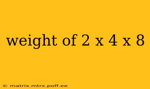 weight of 2 x 4 x 8
