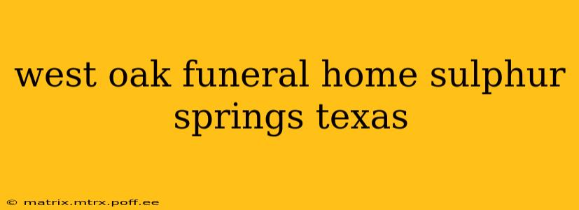 west oak funeral home sulphur springs texas