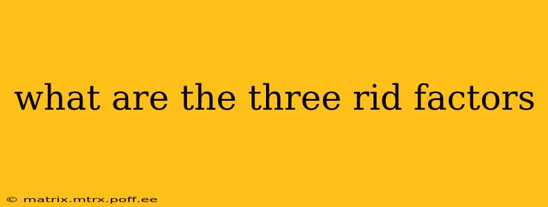 what are the three rid factors
