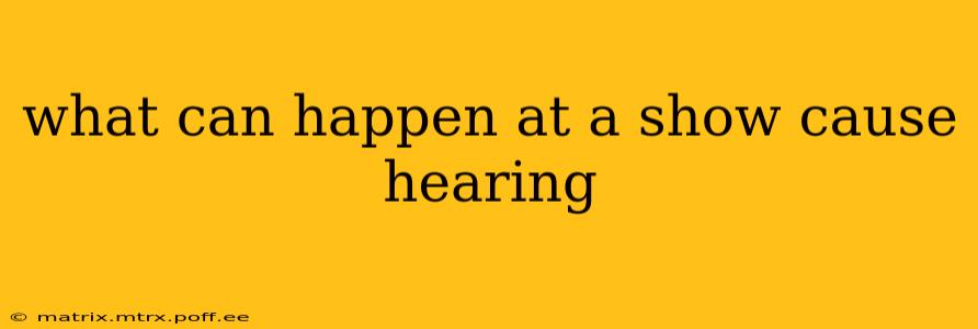what can happen at a show cause hearing