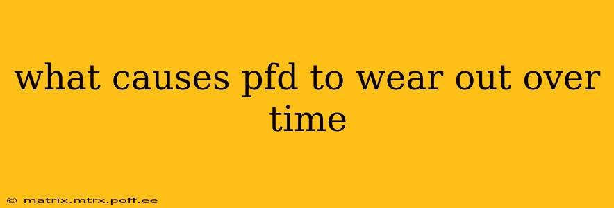 what causes pfd to wear out over time