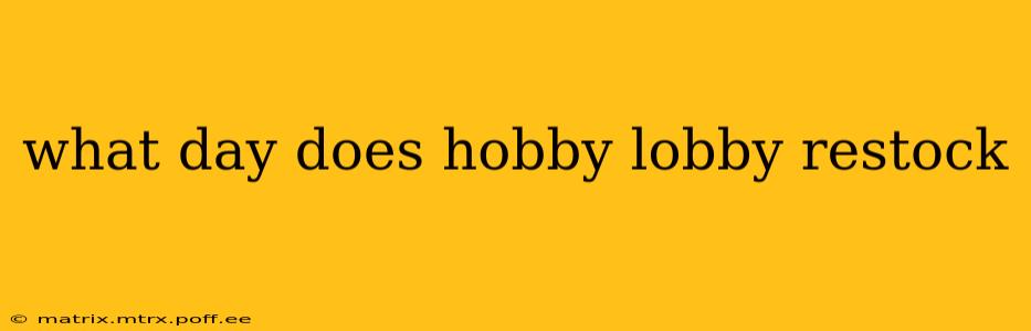 what day does hobby lobby restock