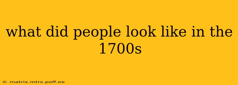 what did people look like in the 1700s