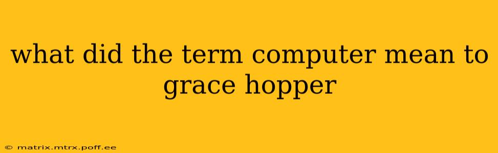 what did the term computer mean to grace hopper