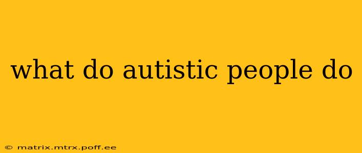 what do autistic people do
