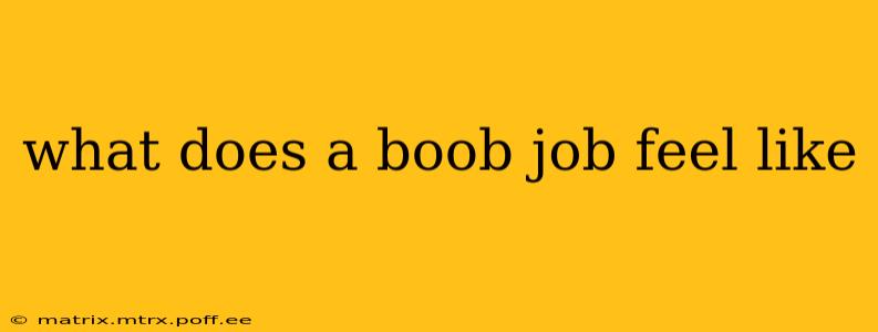 what does a boob job feel like