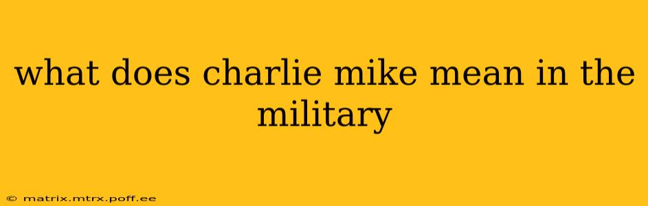 what does charlie mike mean in the military