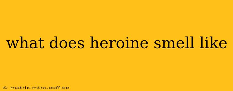 what does heroine smell like