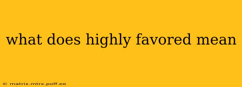 what does highly favored mean