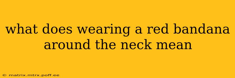 what does wearing a red bandana around the neck mean