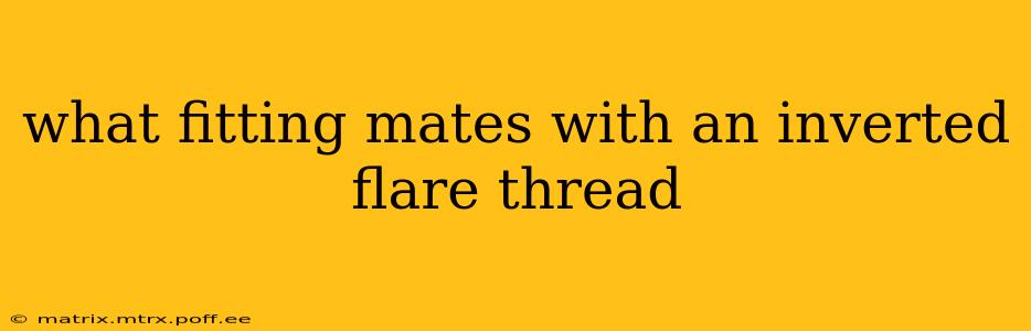 what fitting mates with an inverted flare thread
