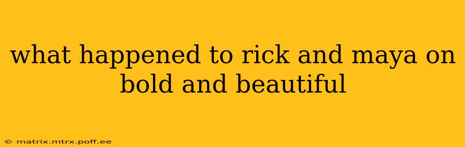 what happened to rick and maya on bold and beautiful