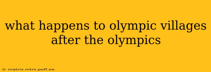 what happens to olympic villages after the olympics
