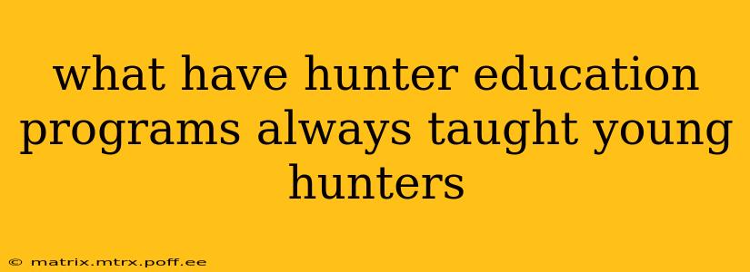 what have hunter education programs always taught young hunters