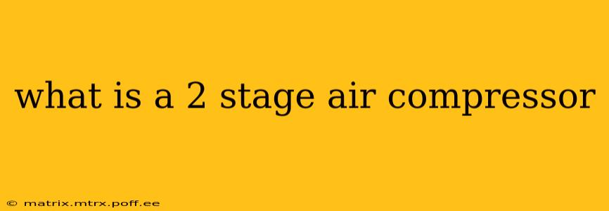 what is a 2 stage air compressor