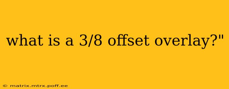 what is a 3/8 offset overlay?"