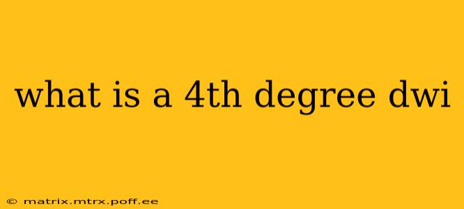what is a 4th degree dwi
