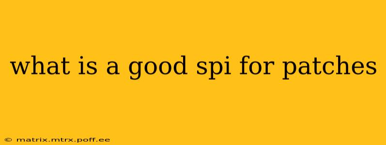 what is a good spi for patches