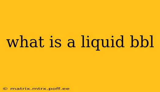 what is a liquid bbl