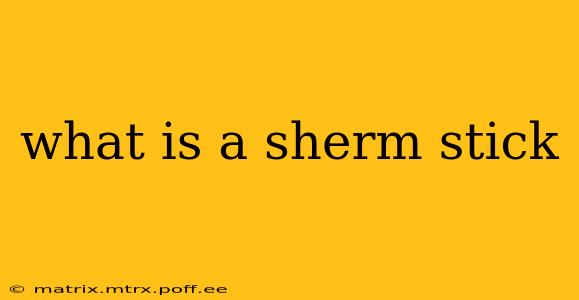 what is a sherm stick