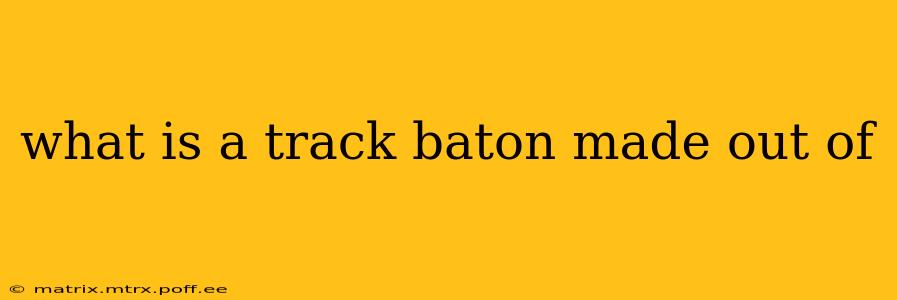 what is a track baton made out of