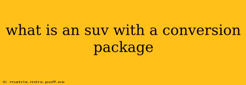 what is an suv with a conversion package