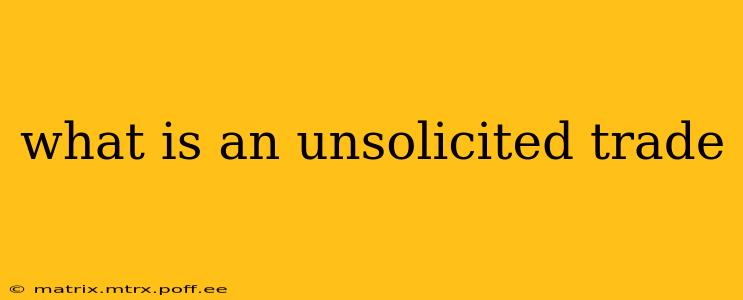 what is an unsolicited trade