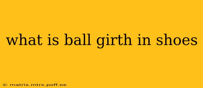 what is ball girth in shoes