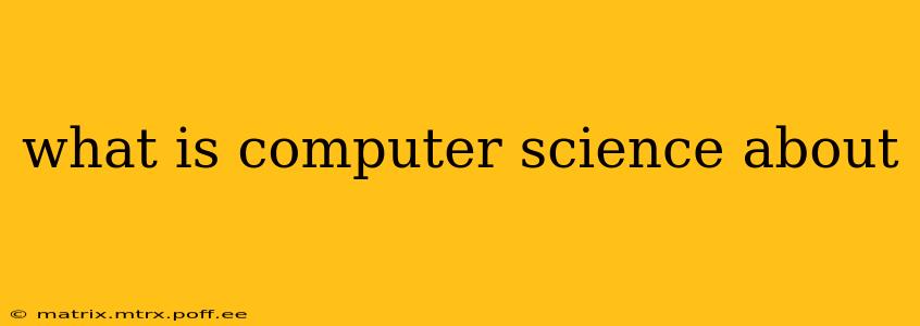 what is computer science about