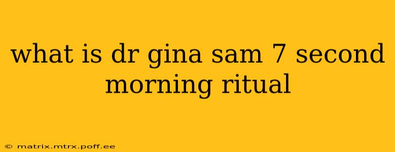 what is dr gina sam 7 second morning ritual