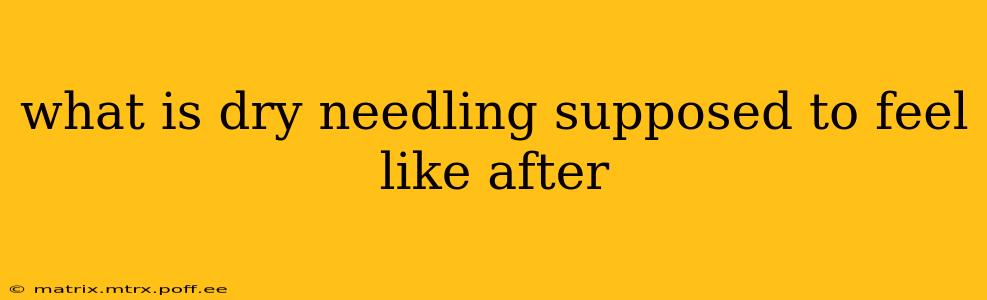 what is dry needling supposed to feel like after