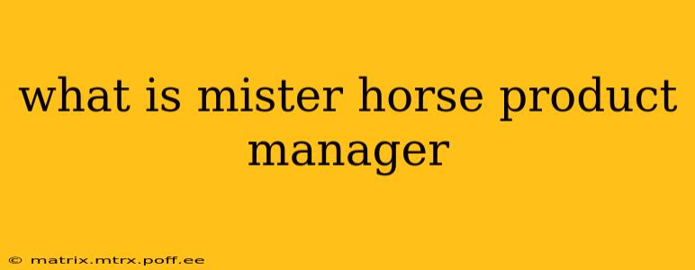 what is mister horse product manager