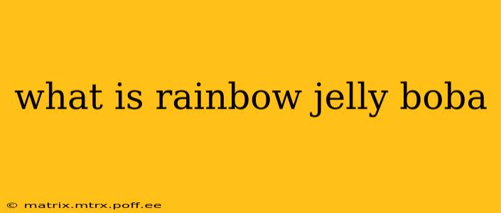 what is rainbow jelly boba