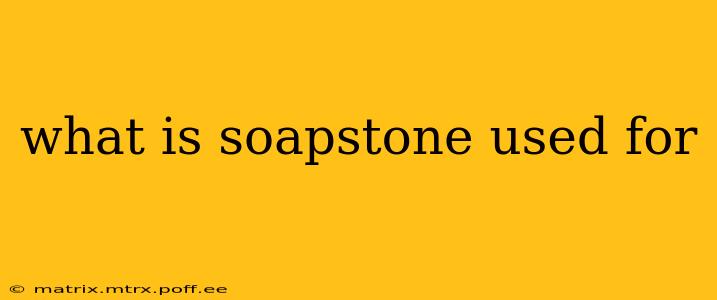 what is soapstone used for