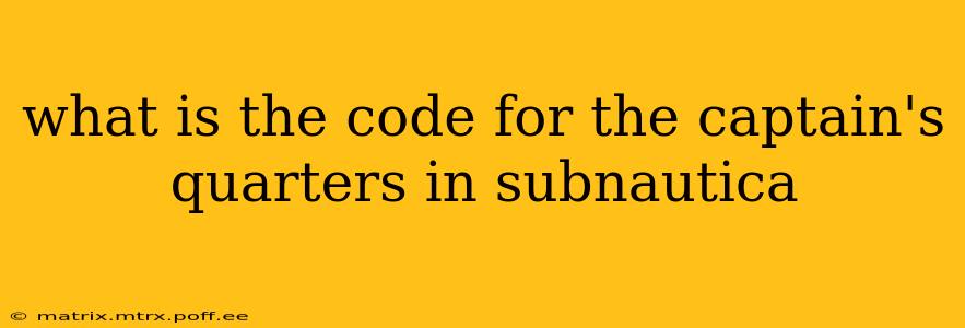 what is the code for the captain's quarters in subnautica
