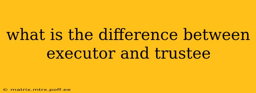 what is the difference between executor and trustee