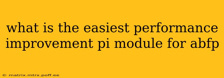 what is the easiest performance improvement pi module for abfp