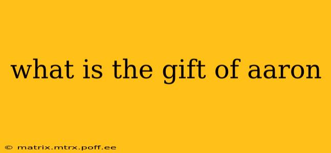 what is the gift of aaron