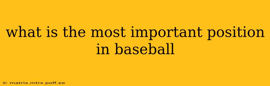 what is the most important position in baseball