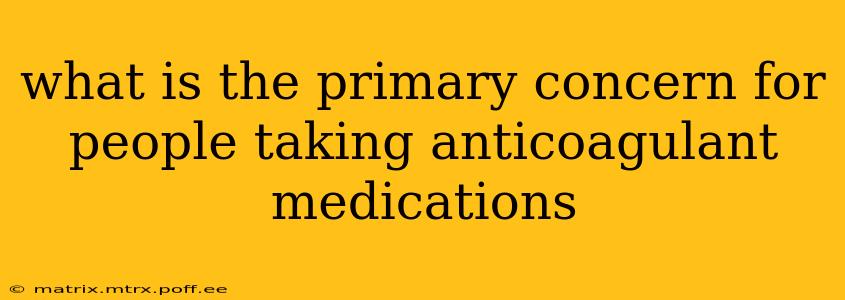 what is the primary concern for people taking anticoagulant medications