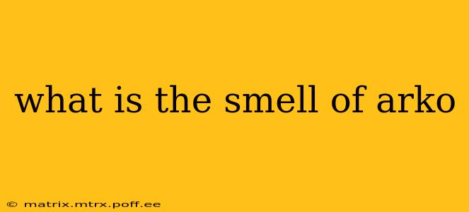 what is the smell of arko