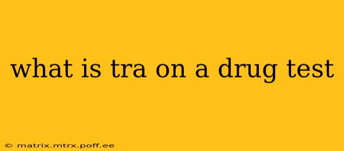 what is tra on a drug test