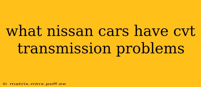 what nissan cars have cvt transmission problems