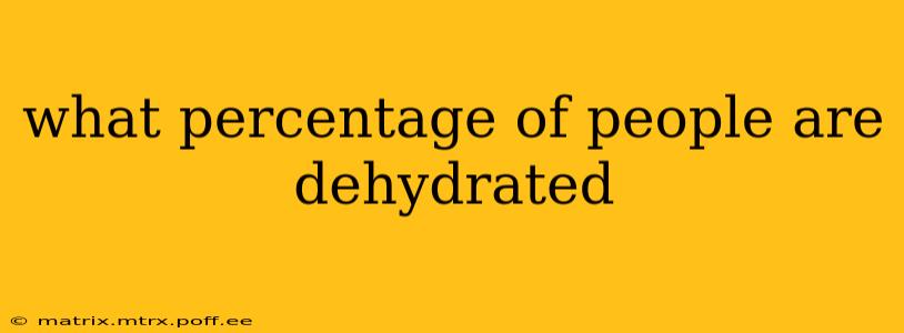 what percentage of people are dehydrated