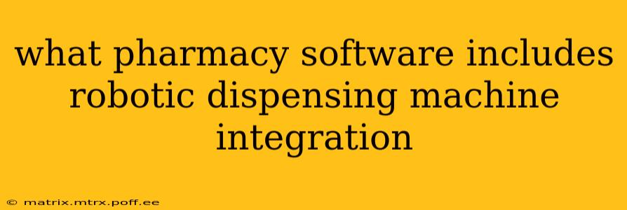 what pharmacy software includes robotic dispensing machine integration