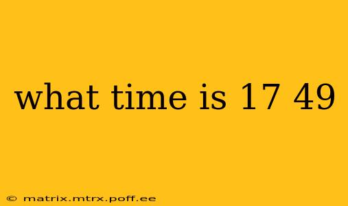 what time is 17 49